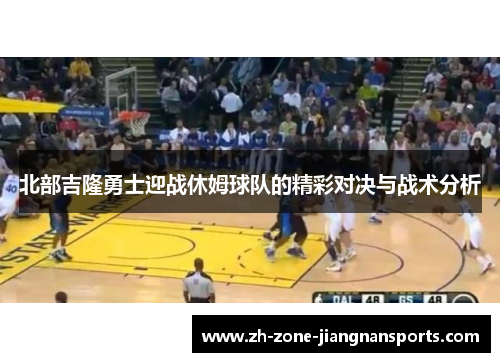 北部吉隆勇士迎战休姆球队的精彩对决与战术分析