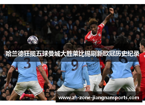 哈兰德狂揽五球曼城大胜莱比锡刷新欧冠历史纪录